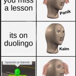 spanish or vanish | you miss a lesson; its on duolingo | image tagged in memes,panik kalm panik | made w/ Imgflip meme maker