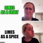 Reconsider Woman Blank | LIMES AS A FRUIT; LIMES AS A SPICE | image tagged in reconsider woman blank | made w/ Imgflip meme maker
