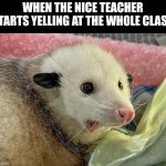 It was all problemo | WHEN THE NICE TEACHER STARTS YELLING AT THE WHOLE CLASS | image tagged in it was all problemo | made w/ Imgflip meme maker