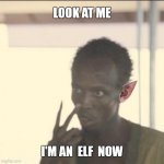 look at me, i'm an elf now | LOOK AT ME; I'M AN  ELF  NOW | image tagged in look at me,rings of power,the lord of the rings,elf,black elf | made w/ Imgflip meme maker