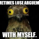 Pootoo Bird | I SOMETIMES LOSE ARGUEMENTS WITH MYSELF. | image tagged in pootoo bird | made w/ Imgflip meme maker