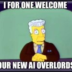 Kent Brockman welcomes overlords | I FOR ONE WELCOME; OUR NEW AI OVERLORDS | image tagged in kent brockman welcomes overlords | made w/ Imgflip meme maker