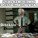 Stonks Ditektiv | 5 YEARS OLD ME FOLLOWING PEOPLE'S FOOTPRINTS IN THE SNOW | image tagged in stonks ditektiv | made w/ Imgflip meme maker