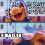 Peach punching Kamek | “I have completed college and earned my degree! Now I can get a good job and live comfortably.”; STUDENT DEBT | image tagged in peach punching kamek | made w/ Imgflip meme maker