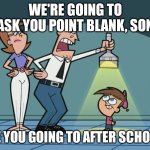 Don't go there | WE'RE GOING TO ASK YOU POINT BLANK, SON; ARE YOU GOING TO AFTER SCHOOL? | image tagged in we're going to ask you point blank son,memes,pizza tower,school | made w/ Imgflip meme maker