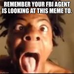 Remember | REMEMBER YOUR FBI AGENT IS LOOKING AT THIS MEME TO. | image tagged in ishowspeed rage | made w/ Imgflip meme maker
