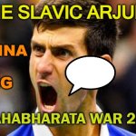 The Slavic Arjuna | THE SLAVIC ARJUNA; KRISHNA 
IS 
KING; IT'S MAHABHARATA WAR 2.0 NOW | image tagged in novak djokovic | made w/ Imgflip meme maker