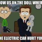 Electric car morons | SHOW US ON THE DOLL WHERE…; THE ELECTRIC CAR HURT YOU. | image tagged in show us on the doll where the meme hurt you | made w/ Imgflip meme maker