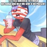 America | I'LL TELL AMERICA TO FINISH HIS BOBA AND HELP ME GIVE U UR PRESENT | image tagged in america,repost this to a friend | made w/ Imgflip meme maker