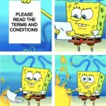 Spongebob Burning Paper | LITERALLY EVERYONE; PLEASE READ THE TERMS AND CONDITIONS | image tagged in spongebob burning paper | made w/ Imgflip meme maker