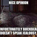 USed in comment. | NICE OPINION; UNFORTUNATELY BUCKBEAK DOESN'T SPEAK JEALOUSY | image tagged in buckbeak | made w/ Imgflip meme maker