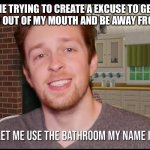 Bathroom | ME TRYING TO CREATE A EXCUSE TO GET
 THAT FOOD OUT OF MY MOUTH AND BE AWAY FROM DINNER | image tagged in callmekevin bathroom | made w/ Imgflip meme maker