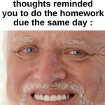 Pain in one meme | POV : Your 3 AM thoughts reminded you to do the homework due the same day : | image tagged in memes,funny,relatable,pain,school,front page plz | made w/ Imgflip meme maker