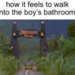 Jurassic Park Gate | how it feels to walk into the boy’s bathroom: | image tagged in jurassic park gate,memes,funny,relatable,jurassic park | made w/ Imgflip meme maker
