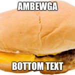 hamburger | AMBEWGA; BOTTOM TEXT | image tagged in hamburger | made w/ Imgflip meme maker