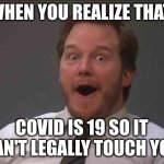 Covid sucks | WHEN YOU REALIZE THAT; COVID IS 19 SO IT CAN'T LEGALLY TOUCH YOU | image tagged in that face you make when you realize star wars 7 is one week away,covid-19 | made w/ Imgflip meme maker