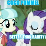 coco pommel | COCO POMMEL; BETTER THAN RARITY ANYWHERE | image tagged in coco pommel | made w/ Imgflip meme maker