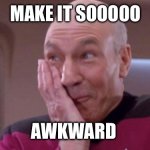 Awkward in Space | MAKE IT SOOOOO; AWKWARD | image tagged in picard oops | made w/ Imgflip meme maker