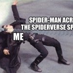 neo dodging a bullet matrix | SPIDER-MAN ACROSS THE SPIDERVERSE SPOILERS; ME | image tagged in neo dodging a bullet matrix | made w/ Imgflip meme maker