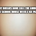 thats just school for you | STUDENT BREAKS BONE CALL THE AMBULANCE 
THE SCHOOL NURSE WITH A ICE PACK: | image tagged in gifs,relatable memes,roblox meme | made w/ Imgflip video-to-gif maker