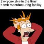 Wait, did you just set that t-*BADABOOOM!!!* | Me: Sets my alarm to 8:30
Everyone else in the time bomb manufacturing facility: | image tagged in panic attack,time,bomb,dark humor,memes | made w/ Imgflip meme maker