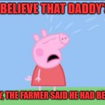 Words can have more than one meaning. | I CAN'T BELIEVE THAT DADDY'S DEAD! YESTERDAY, THE FARMER SAID HE HAD BEEN CURED! | image tagged in why does peppa pig | made w/ Imgflip meme maker