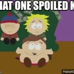 @ItsFrenzyz | THAT ONE SPOILED KID | image tagged in gifs,south park,memes,epikmemes,lol,oh wow are you actually reading these tags | made w/ Imgflip video-to-gif maker