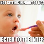 Spoon feed | ARE YOU NOT SITTING IN FRONT OF A COMPUTER; CONNECTED TO THE INTERNET? | image tagged in spoon feed | made w/ Imgflip meme maker