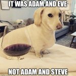 Eve eated the apple :( | IT WAS ADAM AND EVE; NOT ADAM AND STEVE | image tagged in homophobic dog | made w/ Imgflip meme maker