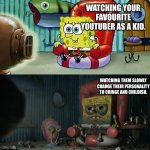 *cough cough* (SSundee) *cough cough* | WATCHING YOUR FAVOURITE YOUTUBER AS A KID. WATCHING THEM SLOWLY CHANGE THEIR PERSONALITY TO CRINGE AND CHILDISH. | image tagged in sad spongebob watching tv | made w/ Imgflip meme maker
