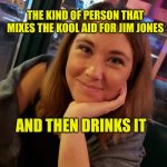 Awwdrey  Douche Ham | THE KIND OF PERSON THAT MIXES THE KOOL AID FOR JIM JONES; AND THEN DRINKS IT | image tagged in terrorist,evilmandoevil,wildfires,dumbass,clown world,climate change | made w/ Imgflip meme maker