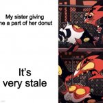 Happy Blitz Angry Blitz | My sister giving me a part of her donut; It’s very stale | image tagged in happy blitz angry blitz | made w/ Imgflip meme maker