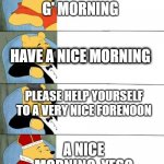 bad meme | GOOD MORNING; G' MORNING; HAVE A NICE MORNING; PLEASE HELP YOURSELF TO A VERY NICE FORENOON; A NICE MORNING, YES? GOOD 6:00, ДА? | image tagged in buff winne da pooh | made w/ Imgflip meme maker