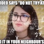 Logic | IF THE VIDEO SAYS "DO NOT TRY AT HOME", JUST DO IT IN YOUR NEIGHBOUR'S HOUSE | image tagged in sssniperwolf thinking hard | made w/ Imgflip meme maker