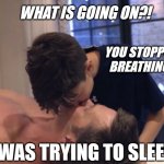 #Sleepapnea | WHAT IS GOING ON?! YOU STOPPED BREATHING. I WAS TRYING TO SLEEP! | image tagged in tom brady kiss son | made w/ Imgflip meme maker