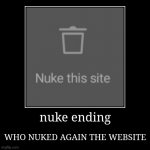 very very bad web opener | nuke ending | WHO NUKED AGAIN THE WEBSITE | image tagged in funny,demotivationals,website | made w/ Imgflip demotivational maker