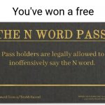 You won a free N-Word pass | You've won a free | image tagged in n word pass,funny,racist,prize | made w/ Imgflip meme maker