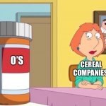 Lois Griffin Pills | O’S; CEREAL COMPANIES | image tagged in cereal | made w/ Imgflip meme maker