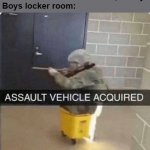 I did this the other day, it was as fun as the meme. | Girls locker room: Nice shirt, Becky!
Boys locker room: | image tagged in assault vehicle acquried | made w/ Imgflip meme maker
