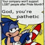 God, you're pathetic | Your company won't support LGBT people after Pride Month? | image tagged in god you're pathetic,lgbt,sonic the hedgehog | made w/ Imgflip meme maker