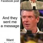 Facebook message | New like on my Facebook post; And they sent me a message; Want to come on a DV this weekend | image tagged in vince mcmahon,facebook | made w/ Imgflip meme maker
