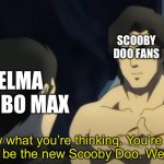 Oh look a meme about Velma being terrible in 2023 before season 2! What will he ever do next! | SCOOBY DOO FANS; VELMA ON HBO MAX; I Know what you’re thinking. You’re thinking you could be the new Scooby Doo. Well you can’t. | image tagged in you're thinking you could be robin,velma,scooby doo,hbo max | made w/ Imgflip meme maker