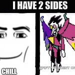 I have 2 sides. Pretty chill, and *[[BIG SHOT]] starts playing* | [[FIFTY PERCENT OFF]]; YOU; CHILL | image tagged in i have 2 sides | made w/ Imgflip meme maker