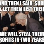 The govt loves crypto exchanges | AND THEN I SAID: SURE GARY, LET THEM LIST THEIR IPO; WE WILL STEAL THEIR PROFITS IN TWO YEARS... | image tagged in laughing presidents | made w/ Imgflip meme maker