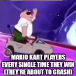 Watch out! | MARIO KART PLAYERS EVERY SINGLE TIME THEY WIN
(THEY'RE ABOUT TO CRASH) | image tagged in gifs,memes,mario kart,mario | made w/ Imgflip video-to-gif maker