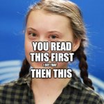 Greta Thunberg | YOU READ THIS FIRST; THEN THIS; I BET THAT | image tagged in greta thunberg | made w/ Imgflip meme maker