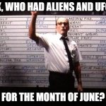 June is gonna get weird | OK, WHO HAD ALIENS AND UFOS; FOR THE MONTH OF JUNE? | image tagged in funny memes,june,ufo | made w/ Imgflip meme maker