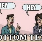 Boardroom Chat | HEY; HEY; BOTTOM TEXT | image tagged in boardroom chat | made w/ Imgflip meme maker