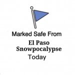 El Paso Cold weather | El Paso
Snowpocalypse | image tagged in memes,marked safe from | made w/ Imgflip meme maker