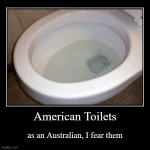 American Toilets | American Toilets | as an Australian, I fear them | image tagged in funny,demotivationals,america,australia,toilet | made w/ Imgflip demotivational maker